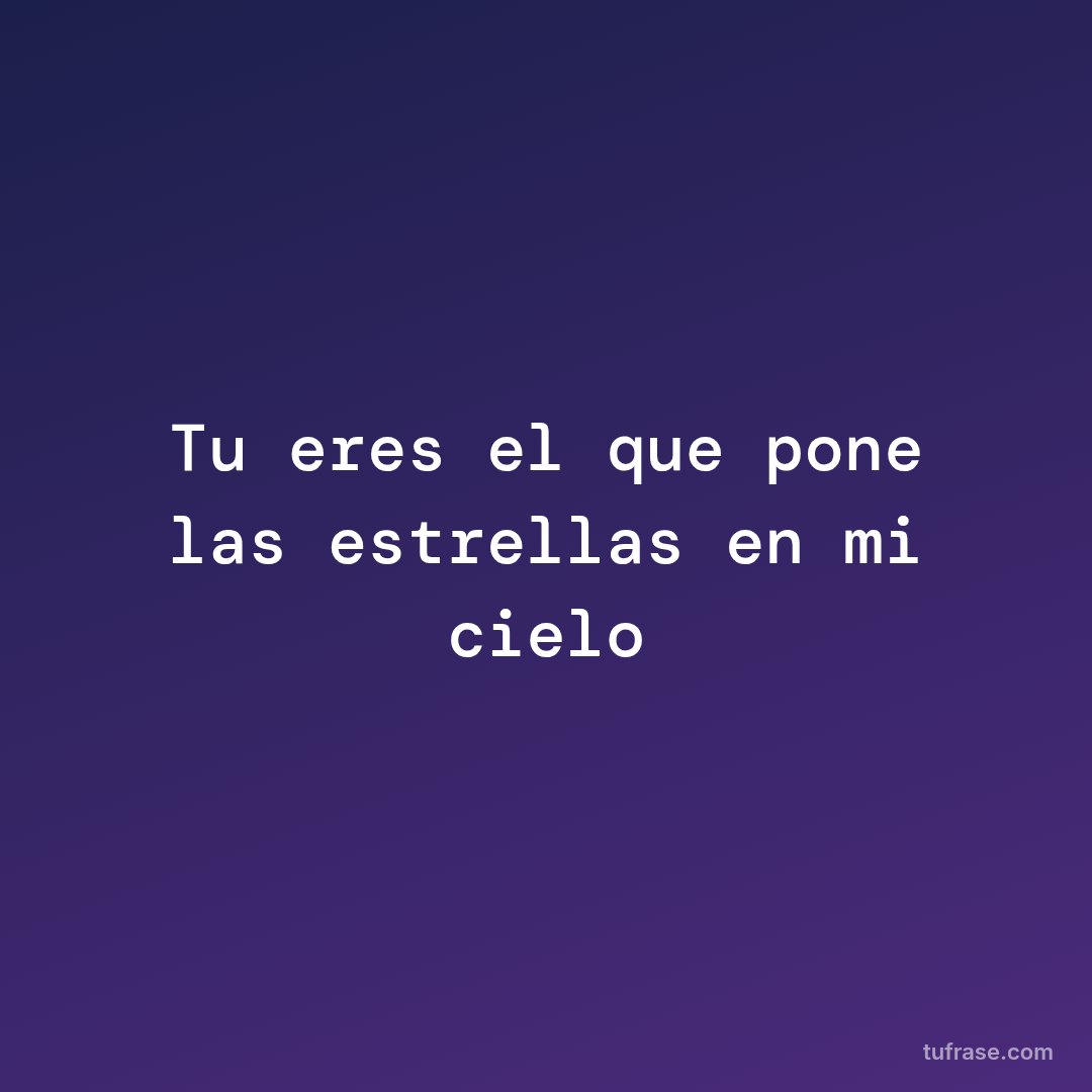 Tu eres el que pone las estrellas en mi cielo