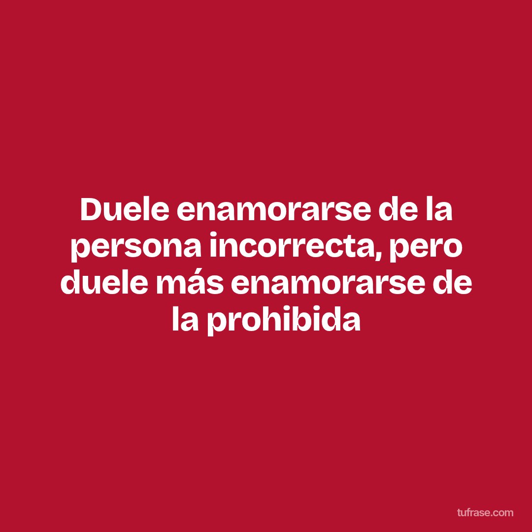Duele enamorarse de la persona incorrecta, pero duele más enamorarse de la prohibida
