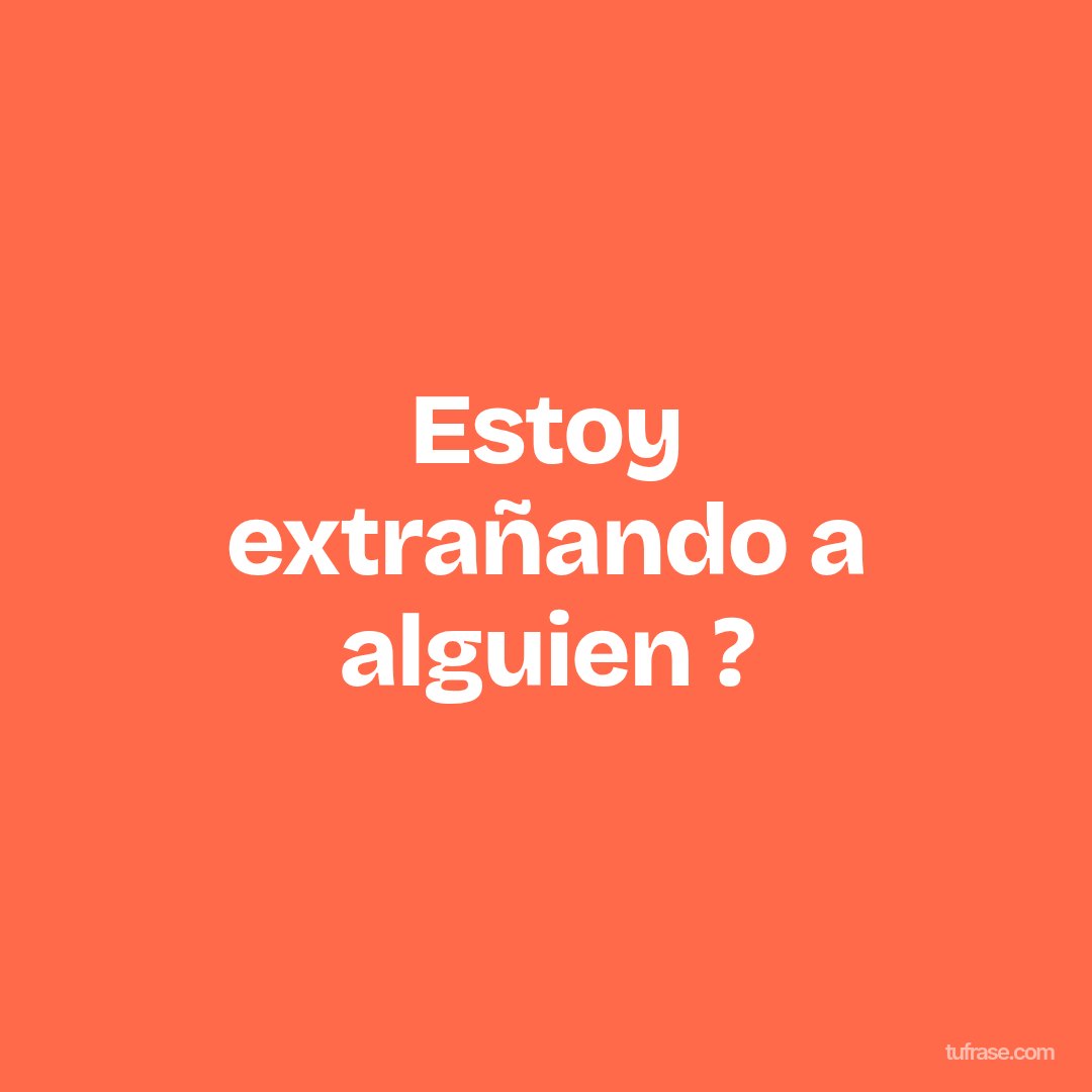 Estoy extrañando a alguien ?