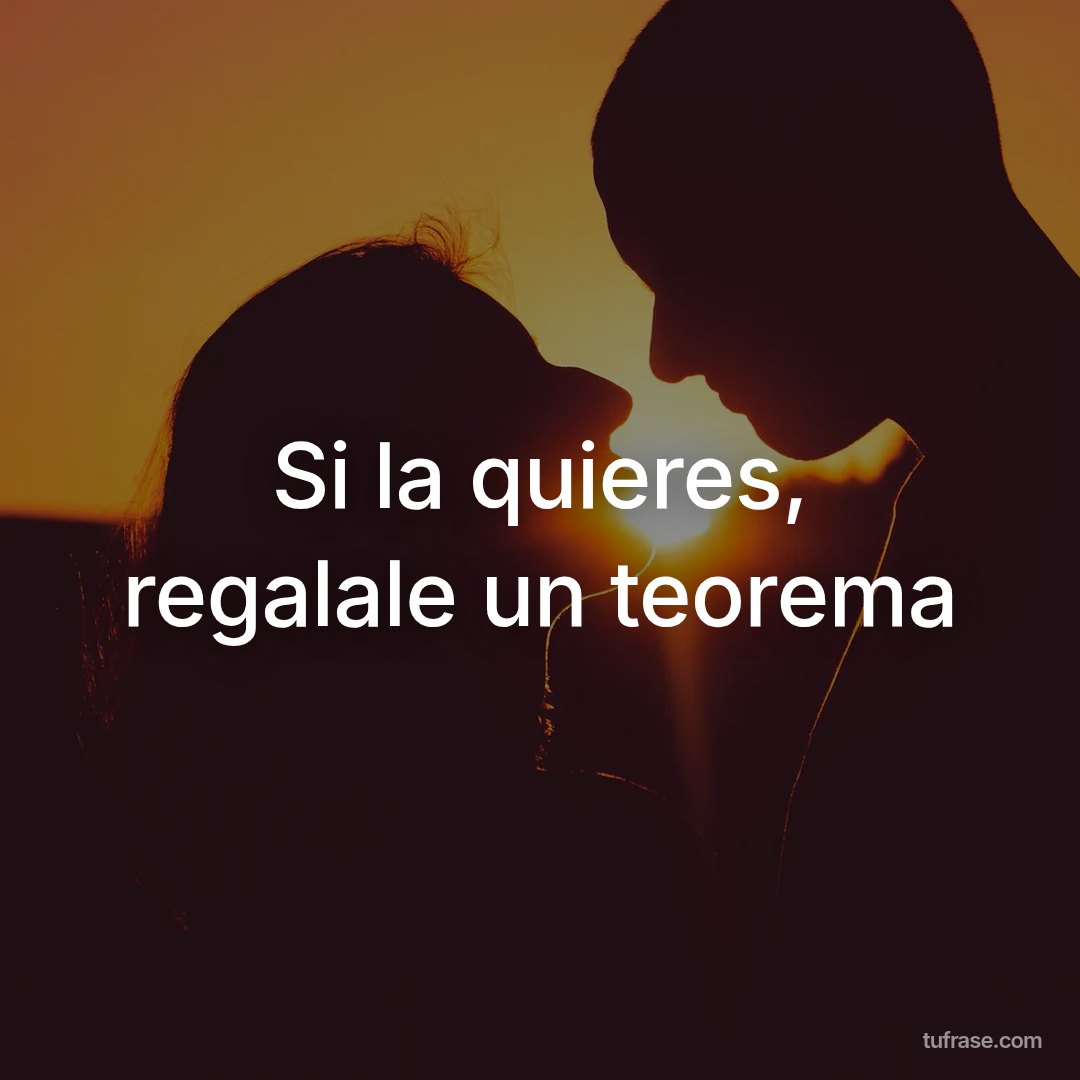 Si la quieres, regalale un teorema