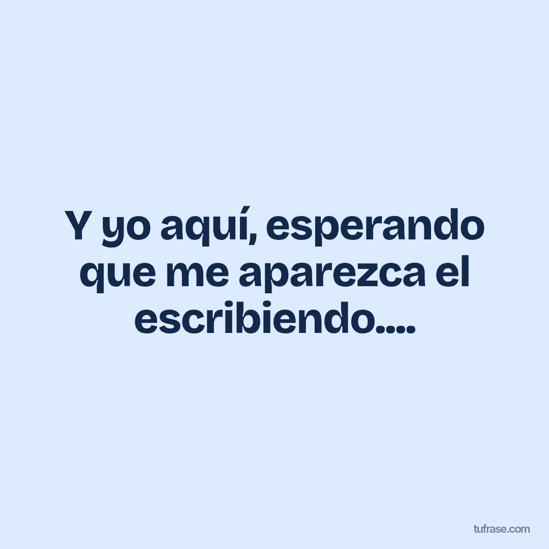 Y yo aquí, esperando que me aparezca el escribiendo....