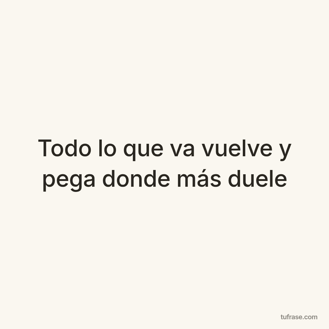Todo lo que va vuelve y pega donde más duele
