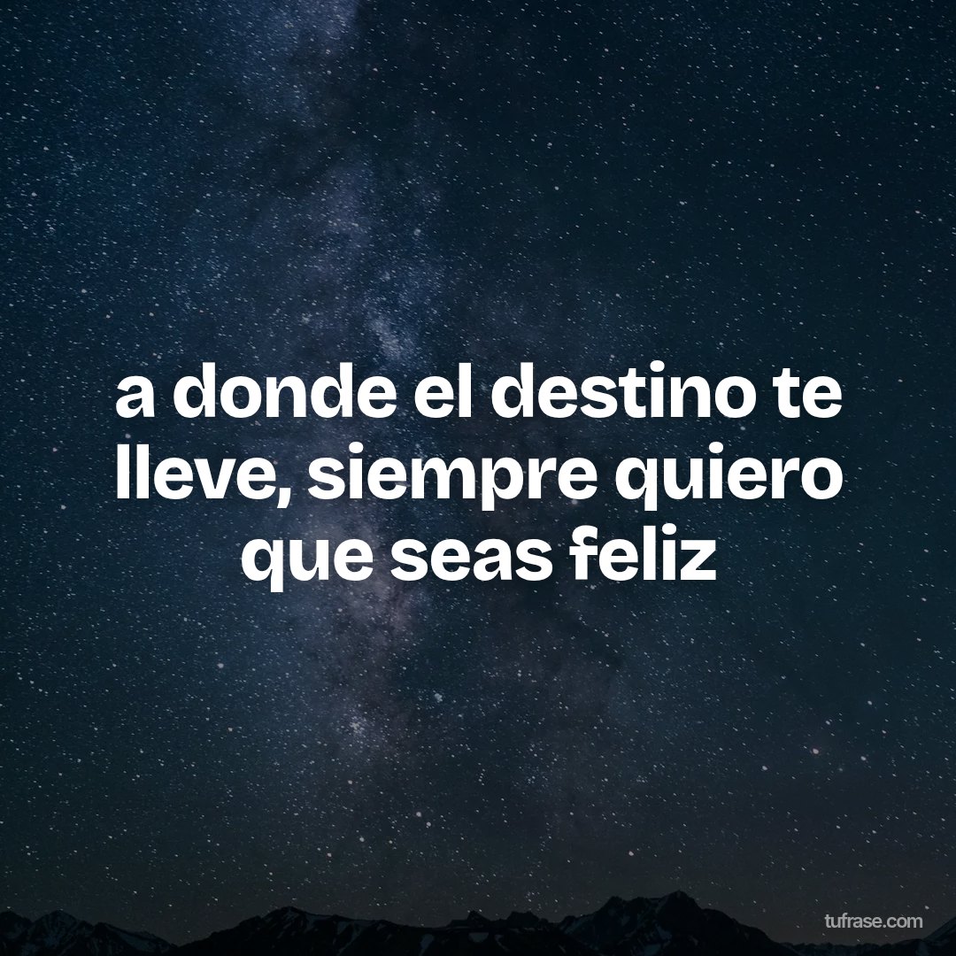 a donde el destino te lleve, siempre quiero que seas feliz