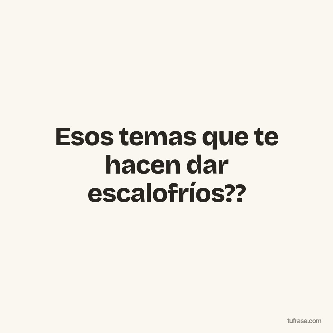 Esos temas que te hacen dar escalofríos??