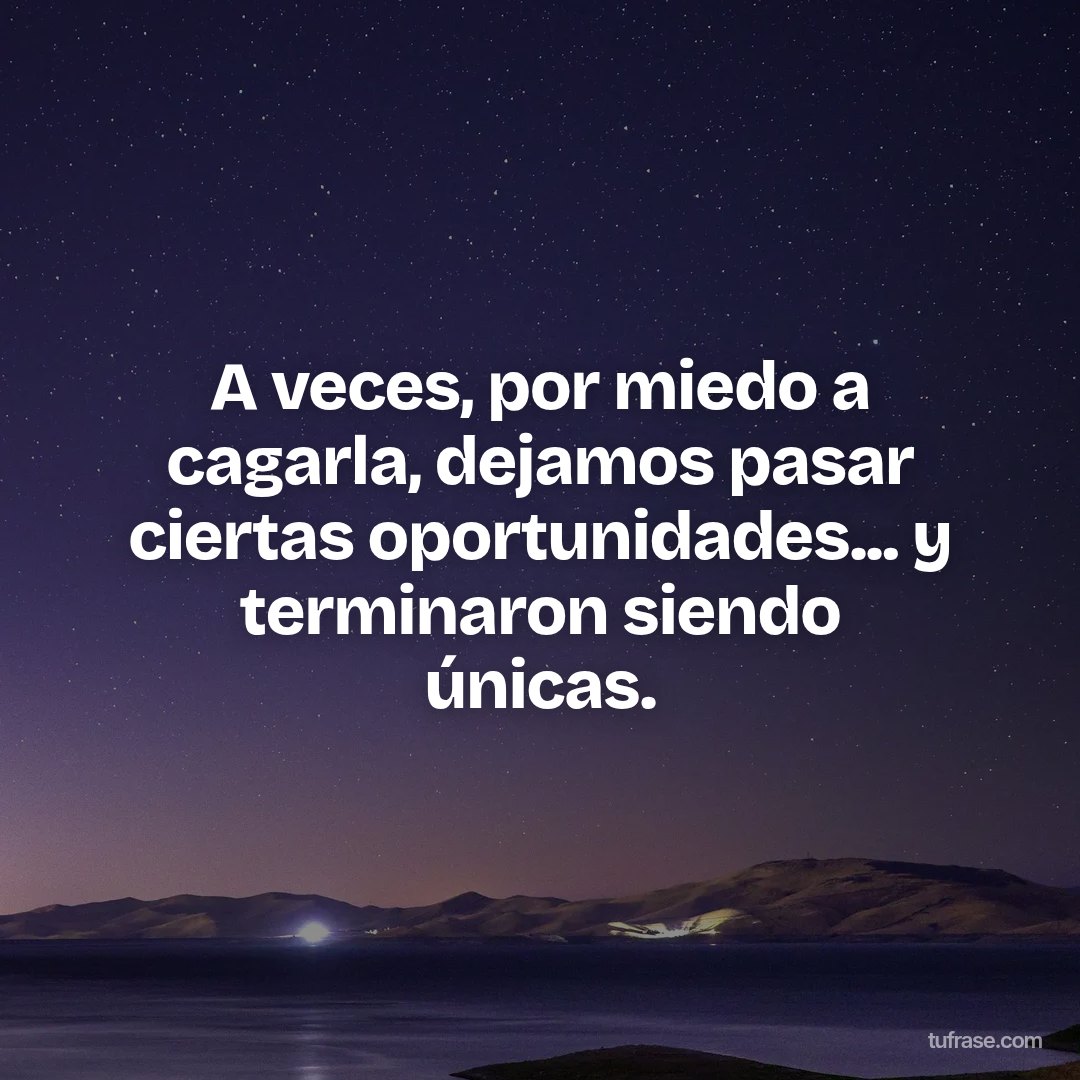 A veces, por miedo a cagarla, dejamos pasar ciertas oportunidades... y terminaron siendo únicas.