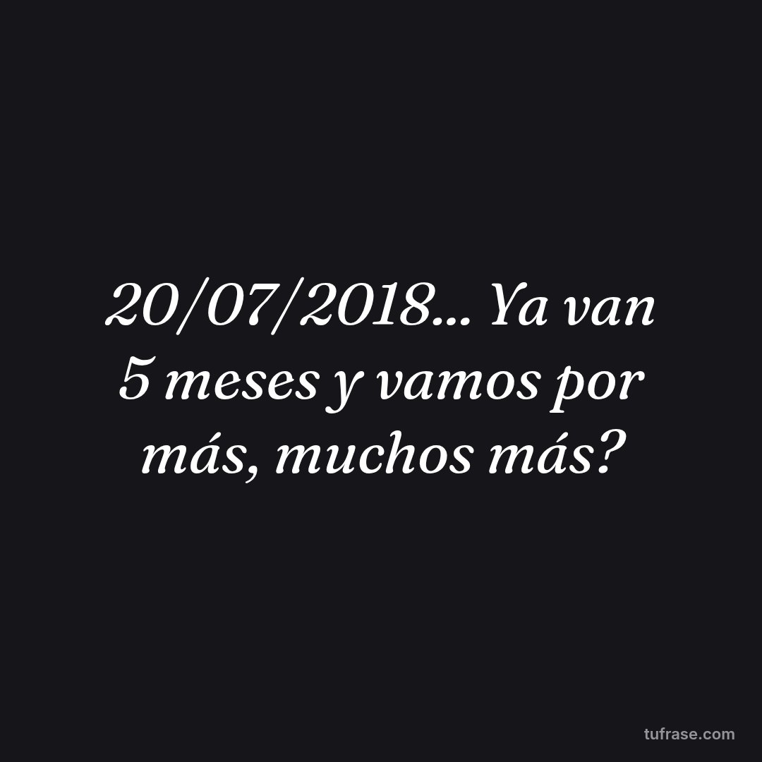 20/07/2018... Ya van 5 meses y vamos por más, muchos más?