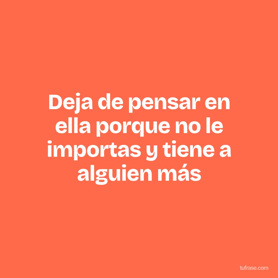 Deja de pensar en ella porque no le importas y tiene a alguien más