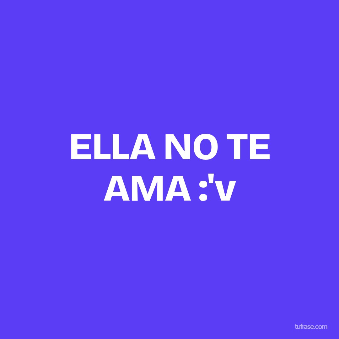 ELLA NO TE AMA :'v