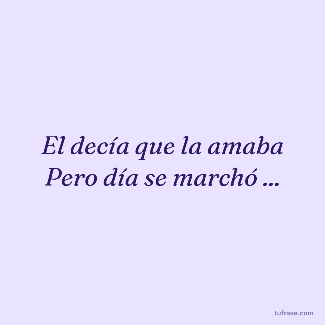El decía que la amaba Pero día se marchó ...