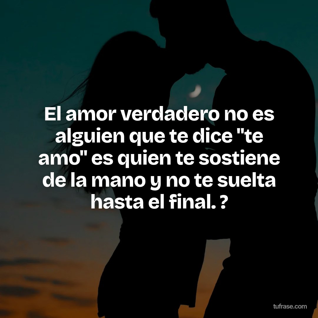 El amor verdadero no es alguien que te dice "te amo" es quien te sostiene de la mano y no te suelta hasta el final. ?