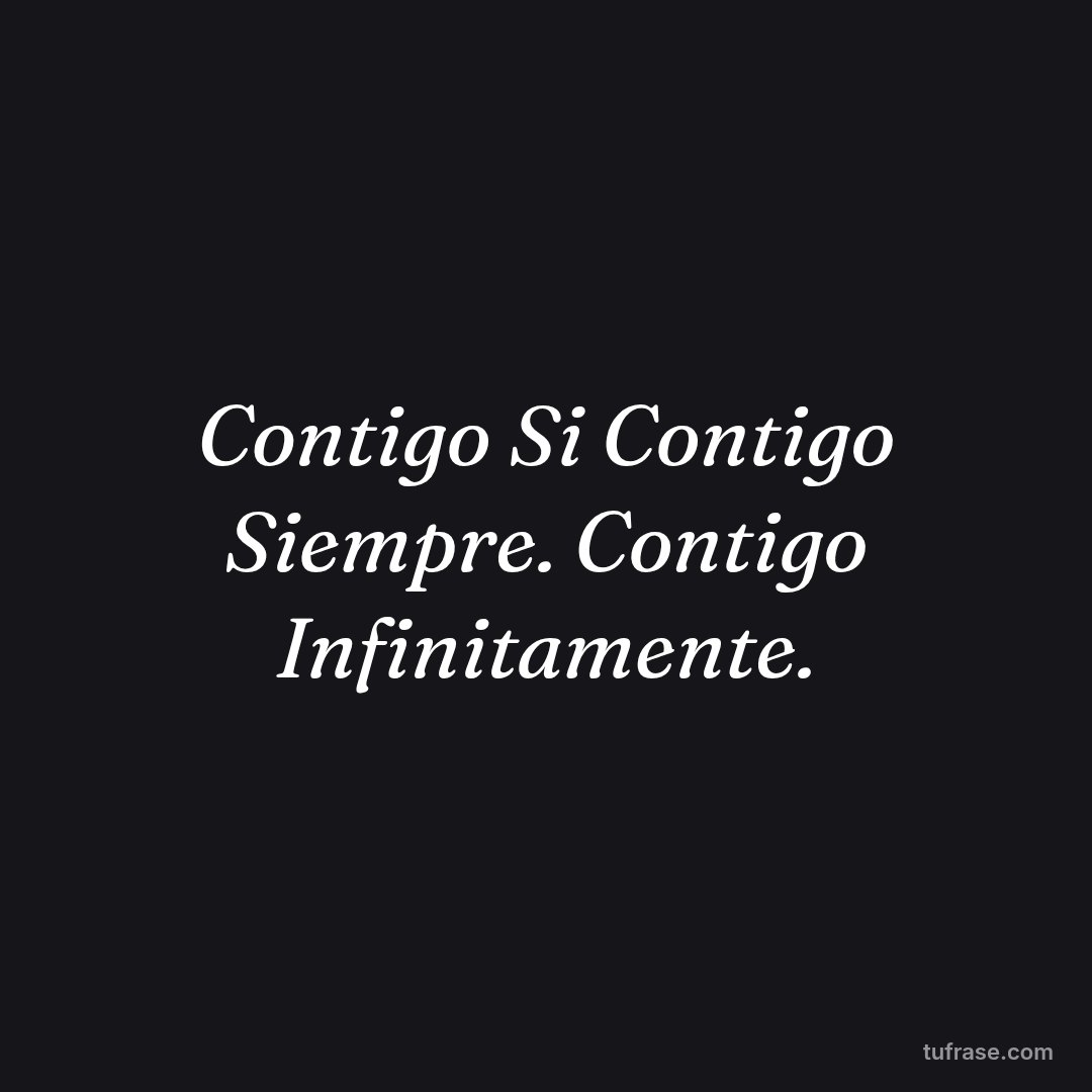 Contigo Si Contigo Siempre. Contigo Infinitamente.