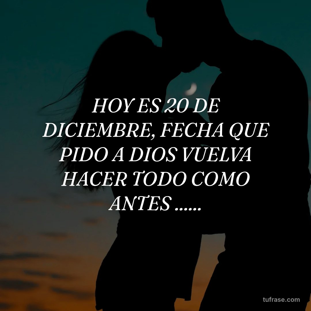 HOY ES 20 DE DICIEMBRE, FECHA QUE PIDO A DIOS VUELVA HACER TODO COMO ANTES ......