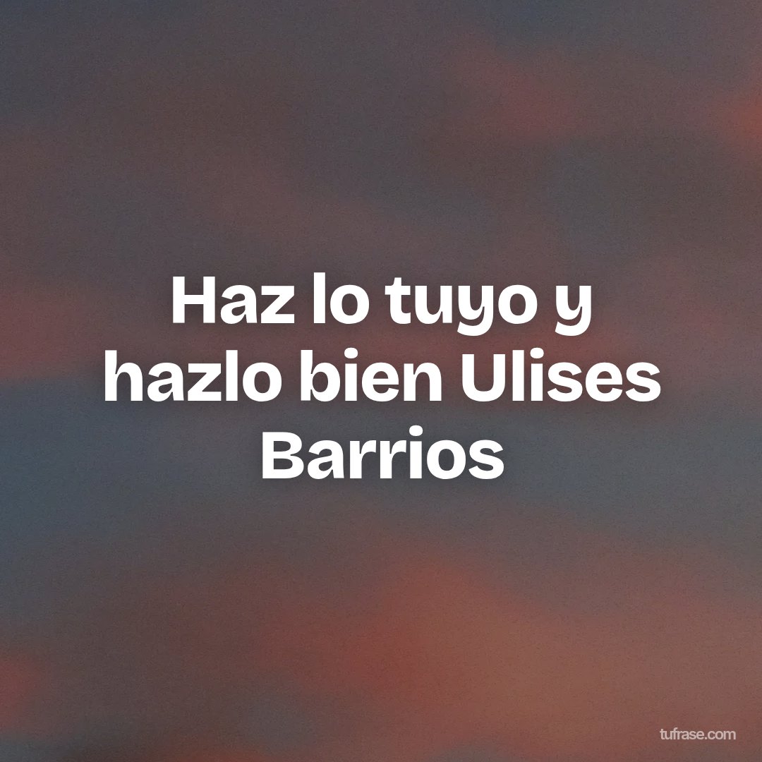 Haz lo tuyo y hazlo bien Ulises Barrios