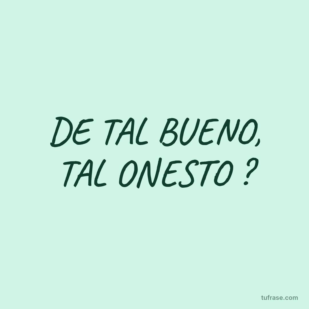 DE TAL BUENO, TAL ONESTO ?