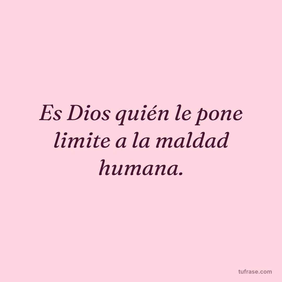 Es Dios quién le pone limite a la maldad humana.