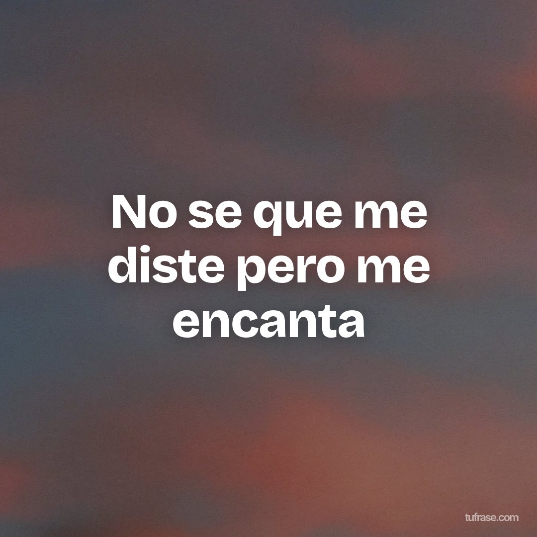 No se que me diste pero me encanta