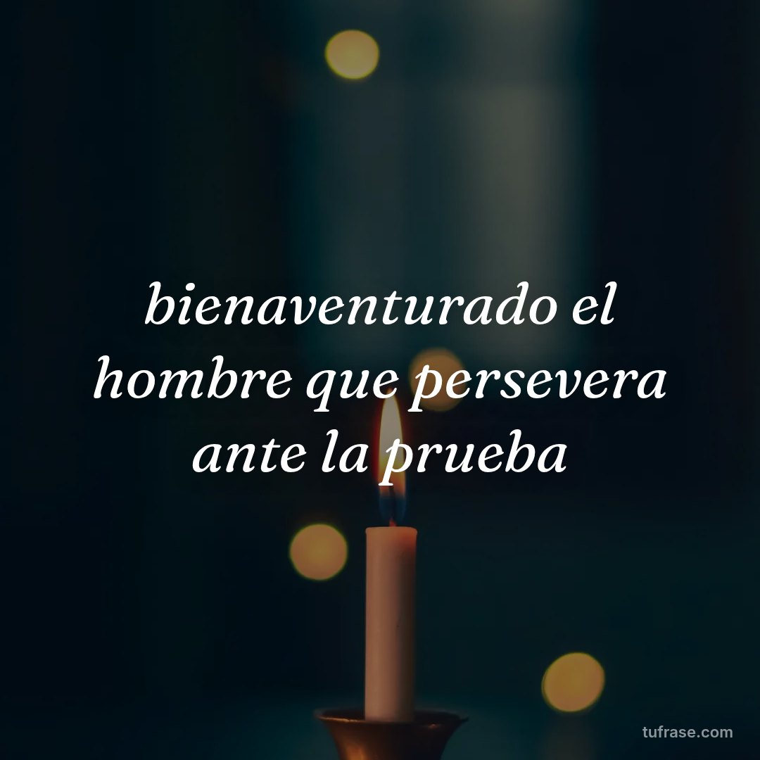 bienaventurado el hombre que persevera ante la prueba