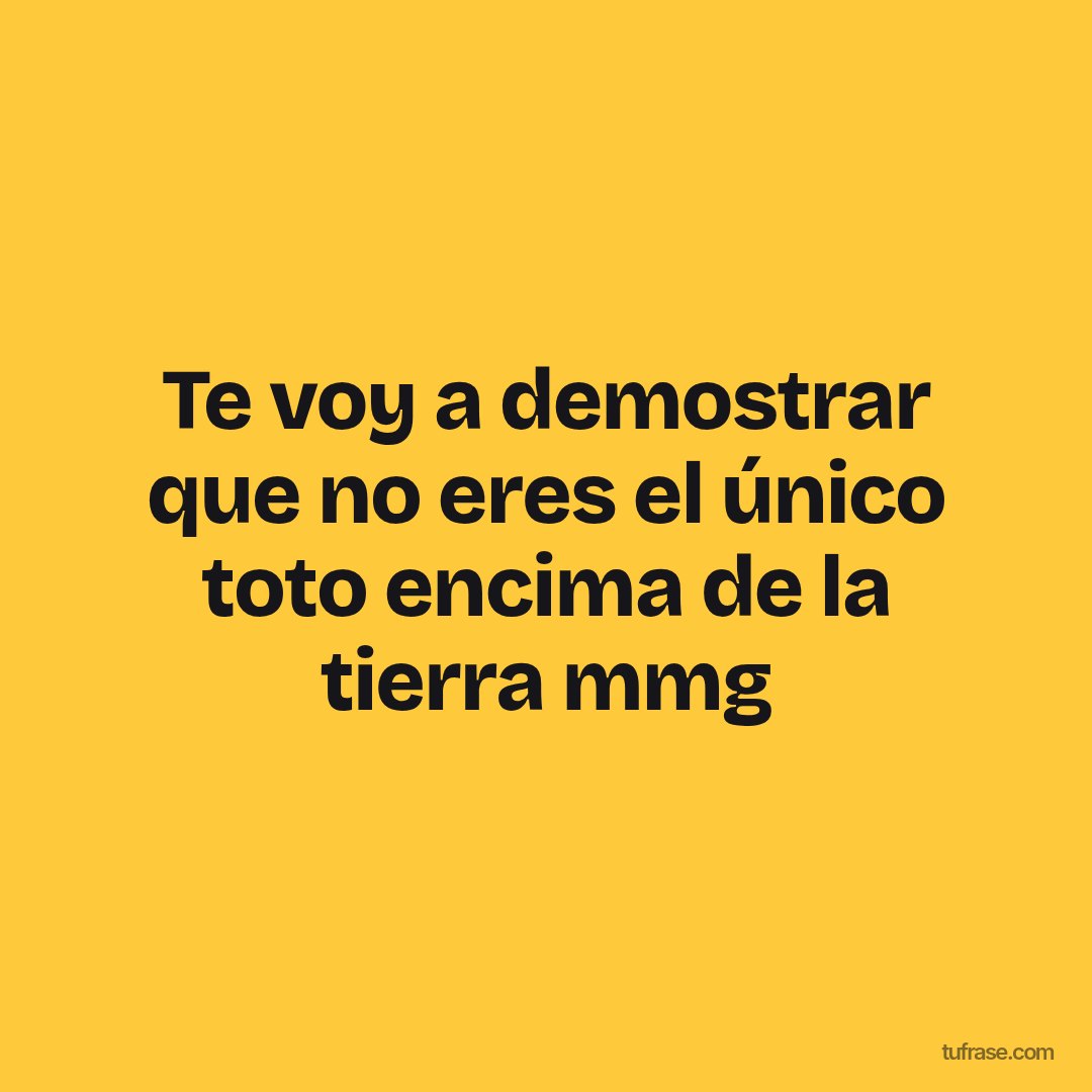 Te voy a demostrar que no eres el único toto encima de la tierra mmg