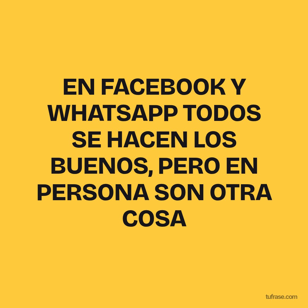 EN FACEBOOK Y WHATSAPP TODOS SE HACEN LOS BUENOS, PERO EN PERSONA SON OTRA COSA