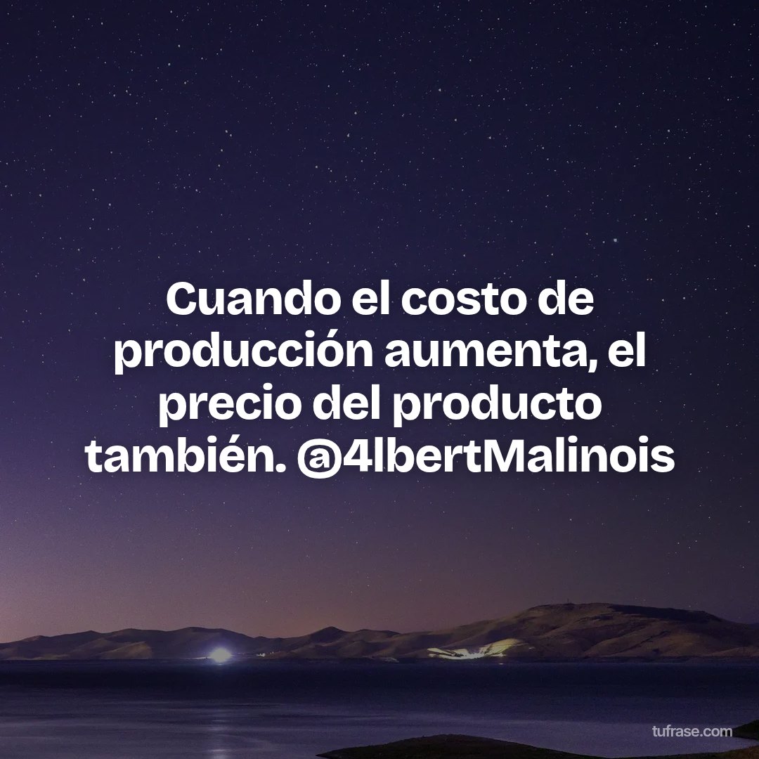 Cuando el costo de producción aumenta, el precio del producto también. @4lbertMalinois