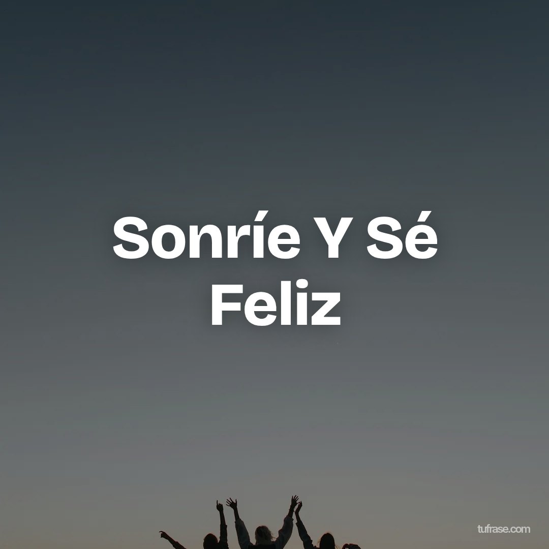 Sonríe Y Sé Feliz