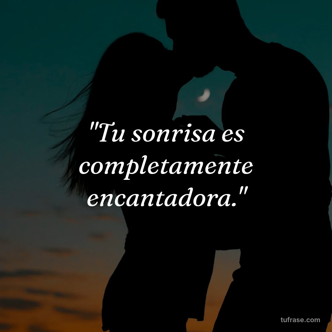 "Tu sonrisa es completamente encantadora."