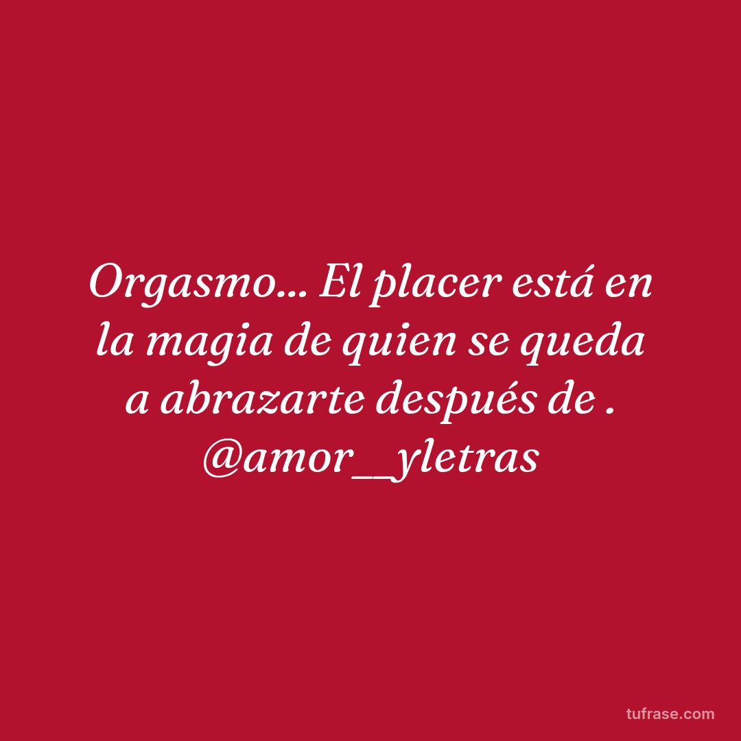 Orgasmo... El placer está en la magia de quien se queda a abrazarte después de . @amor__yletras
