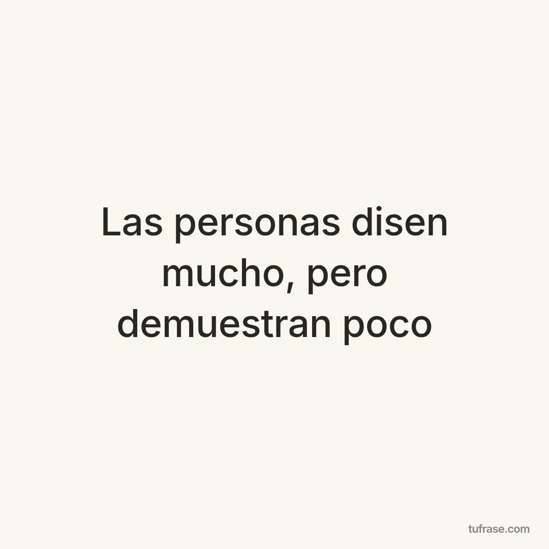 Las personas disen mucho, pero demuestran poco