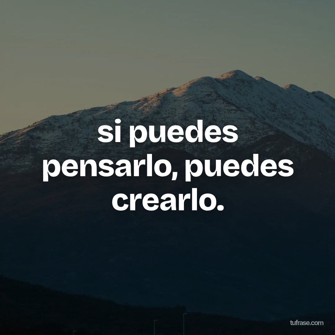 si puedes pensarlo, puedes crearlo.