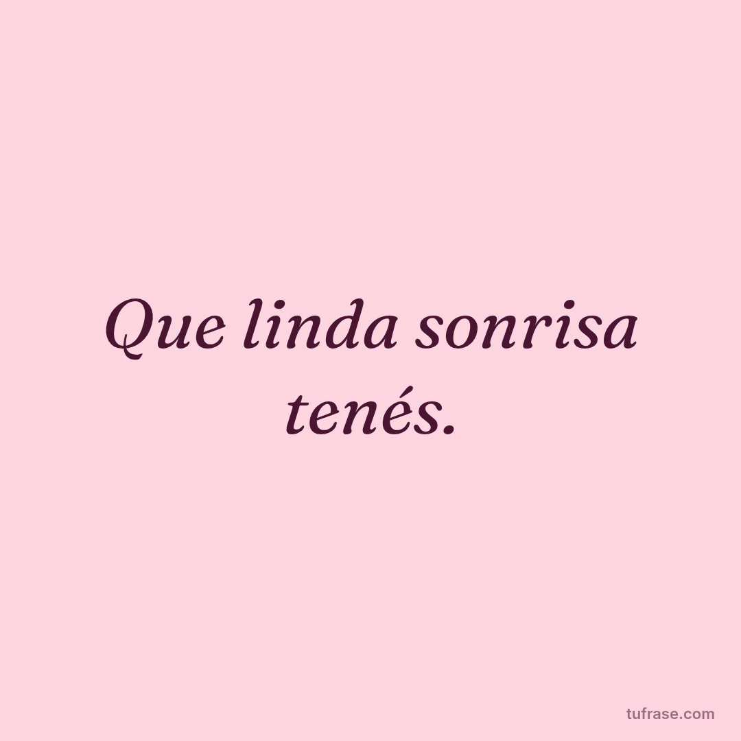 Que linda sonrisa tenés.