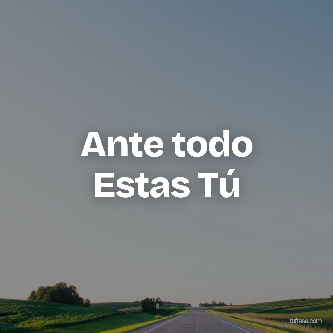Ante todo Estas Tú