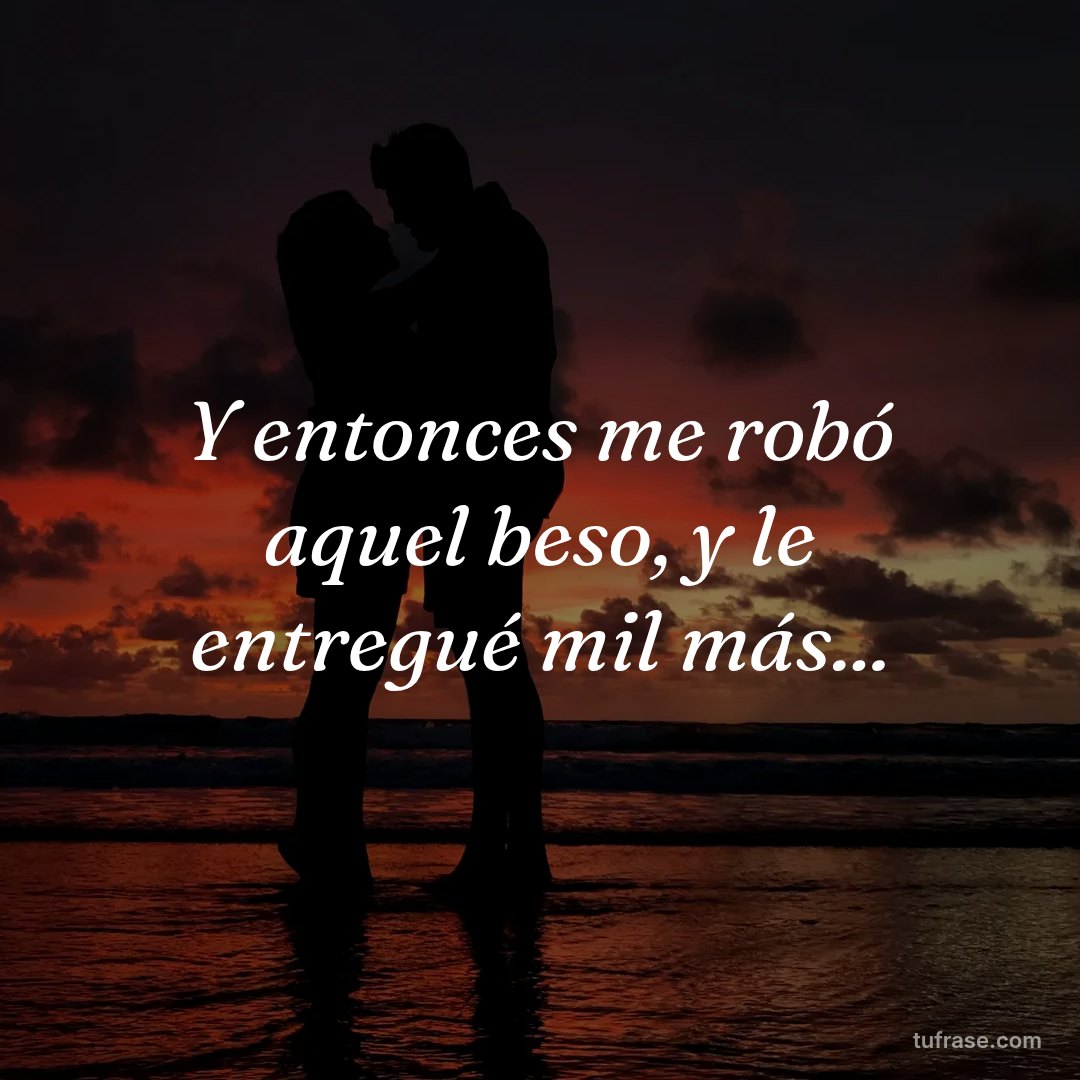 Y entonces me robó aquel beso, y le entregué mil más...