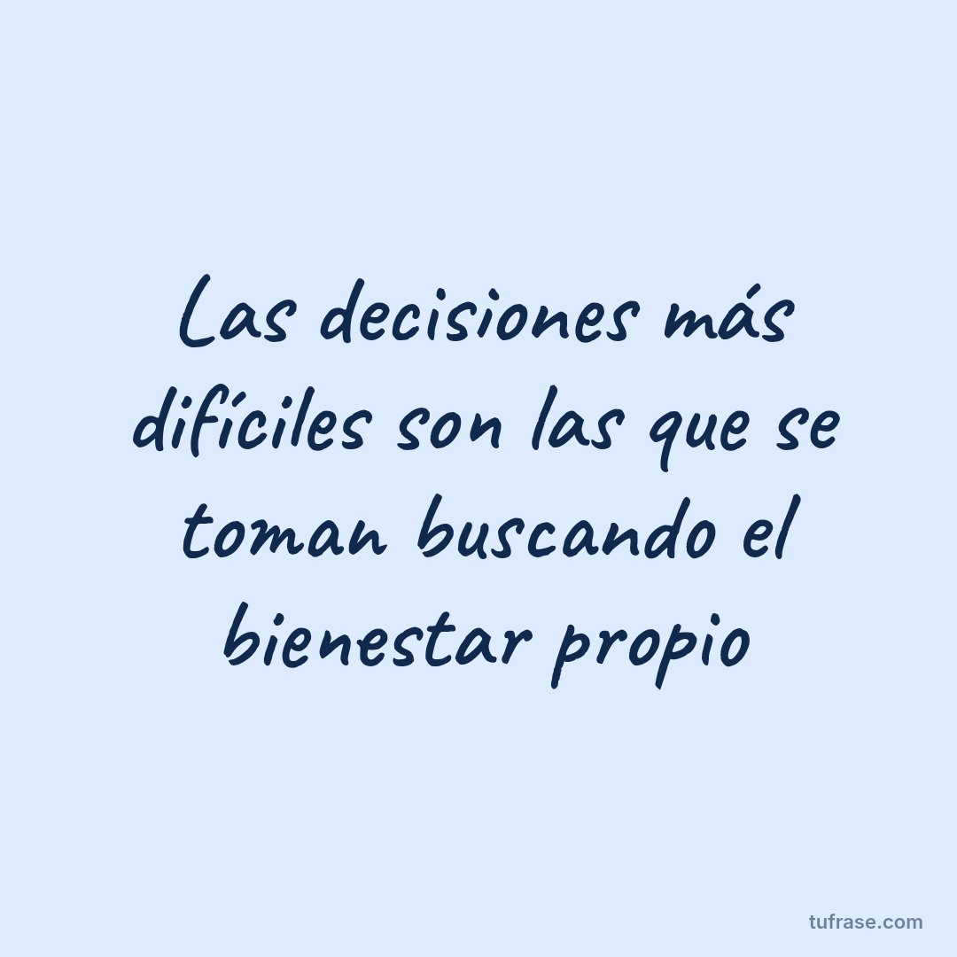 Las decisiones más difíciles son las que se toman buscando el bienestar propio