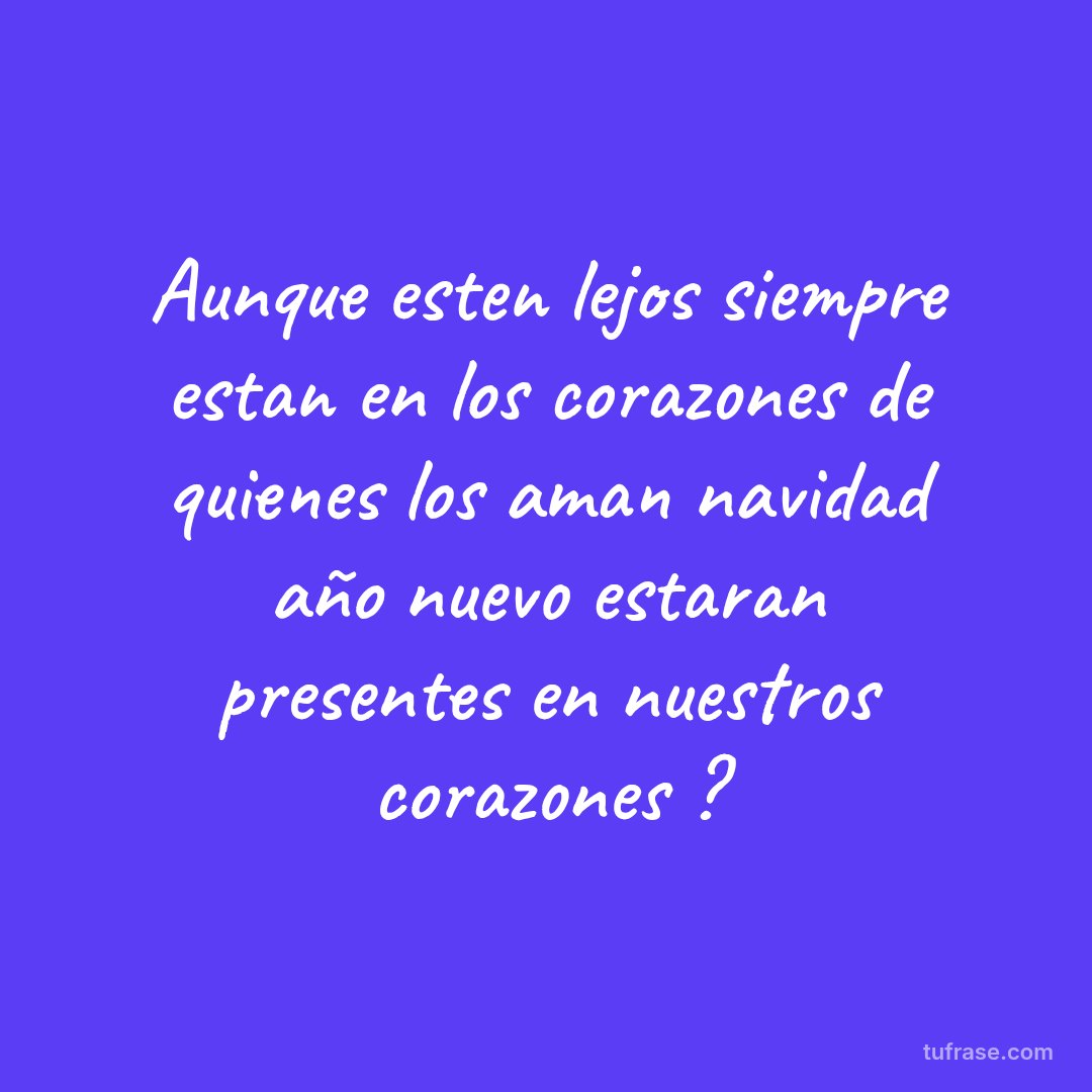 Aunque esten lejos siempre estan en los corazones de quienes los aman navidad año nuevo estaran presentes en nuestros corazones ?