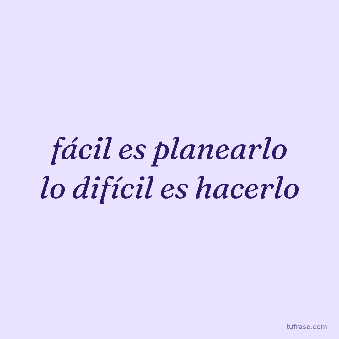 fácil es planearlo lo difícil es hacerlo