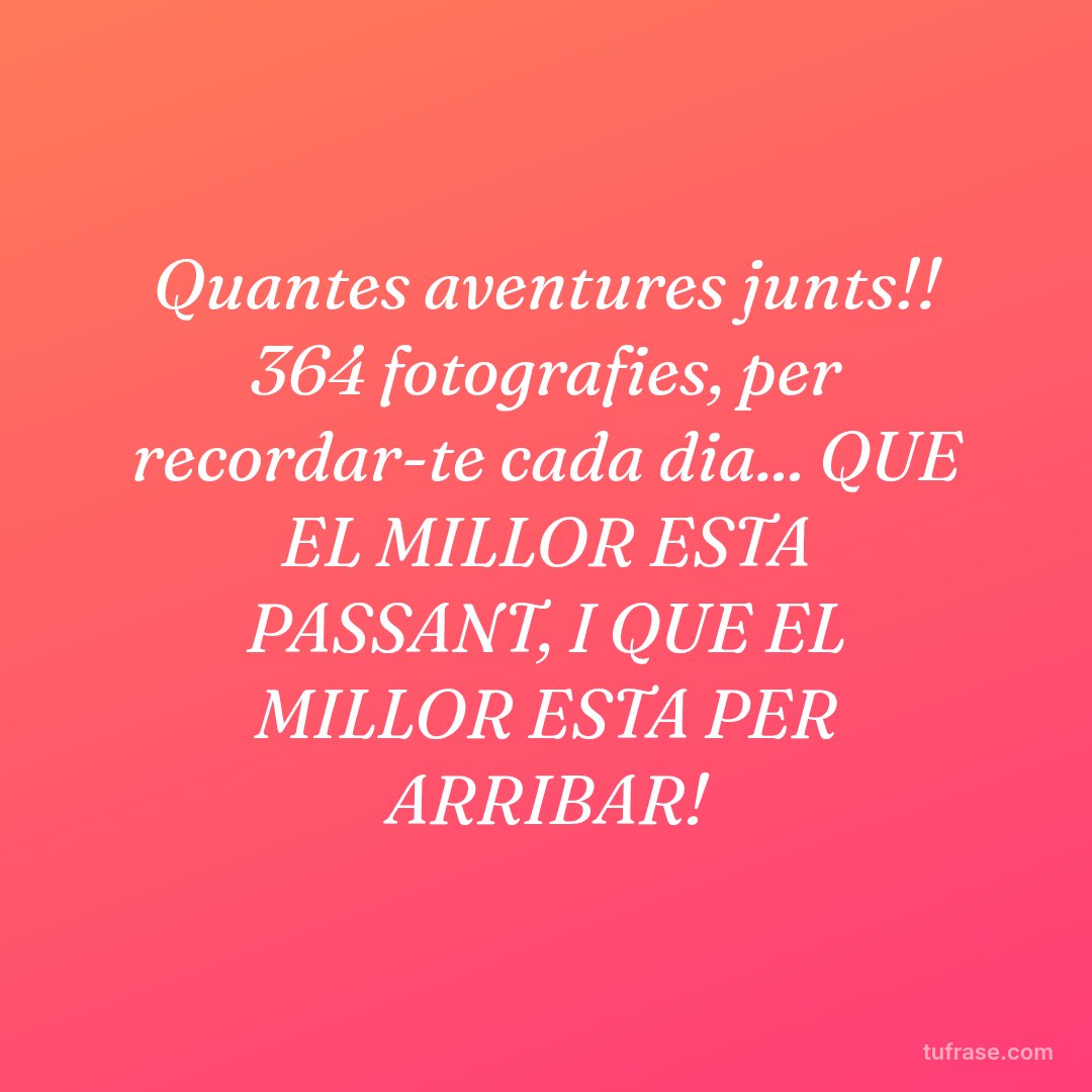 Quantes aventures junts!! 364 fotografies, per recordar-te cada dia... QUE EL MILLOR ESTA PASSANT, I QUE EL MILLOR ESTA PER ARRIBAR!