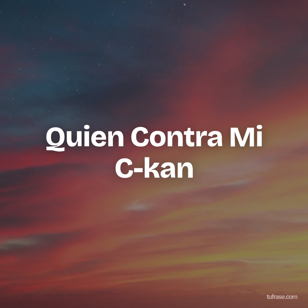 Quien Contra Mi C-kan