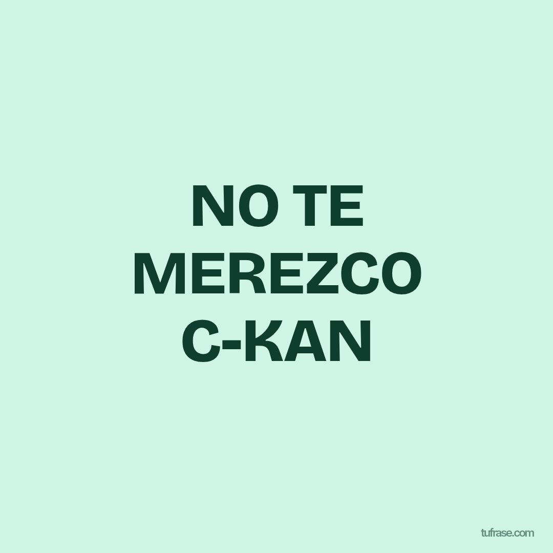 NO TE MEREZCO C-KAN
