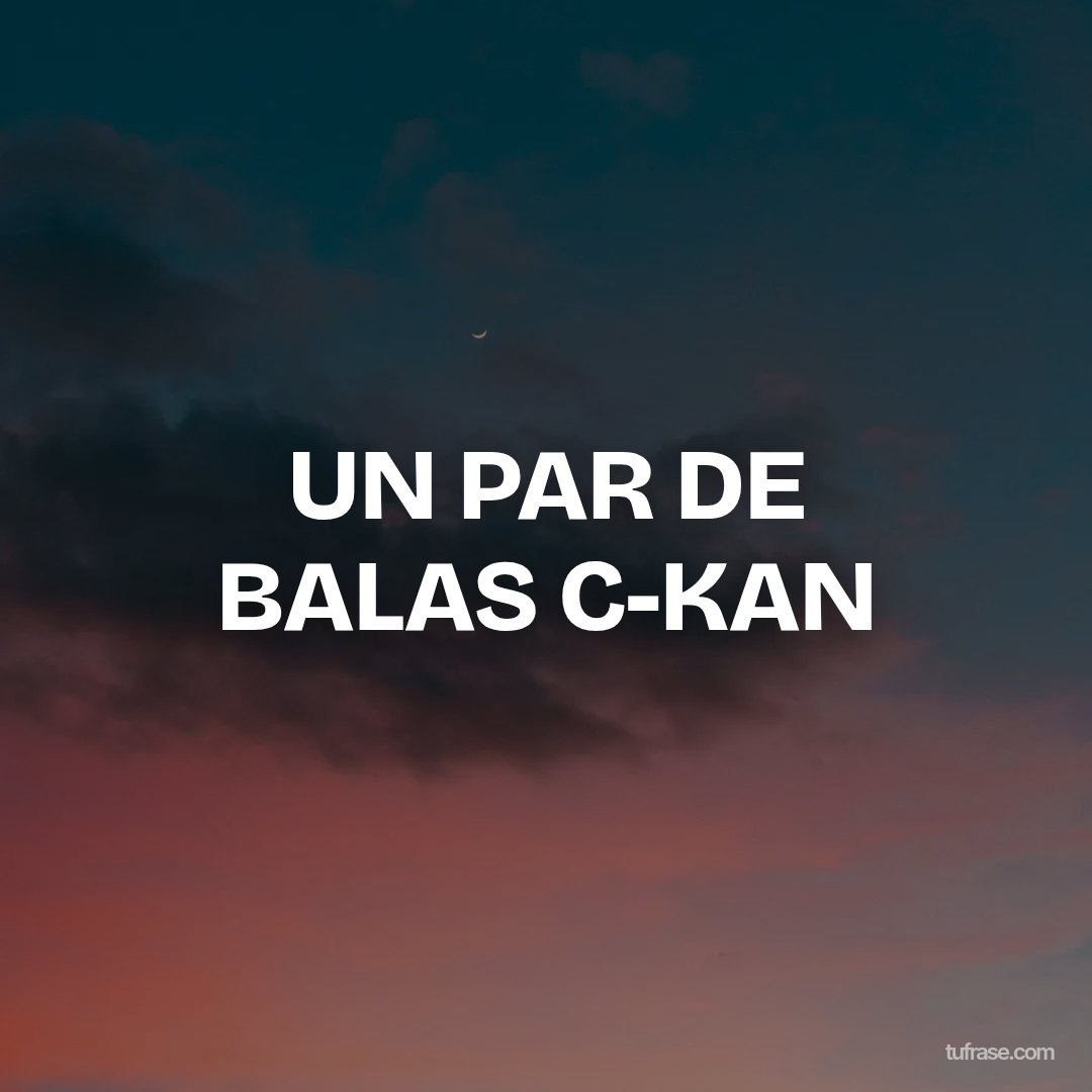 UN PAR DE BALAS C-KAN