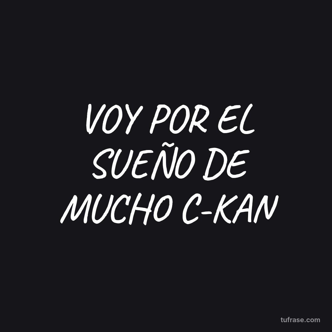 VOY POR EL SUEÑO DE MUCHO C-KAN