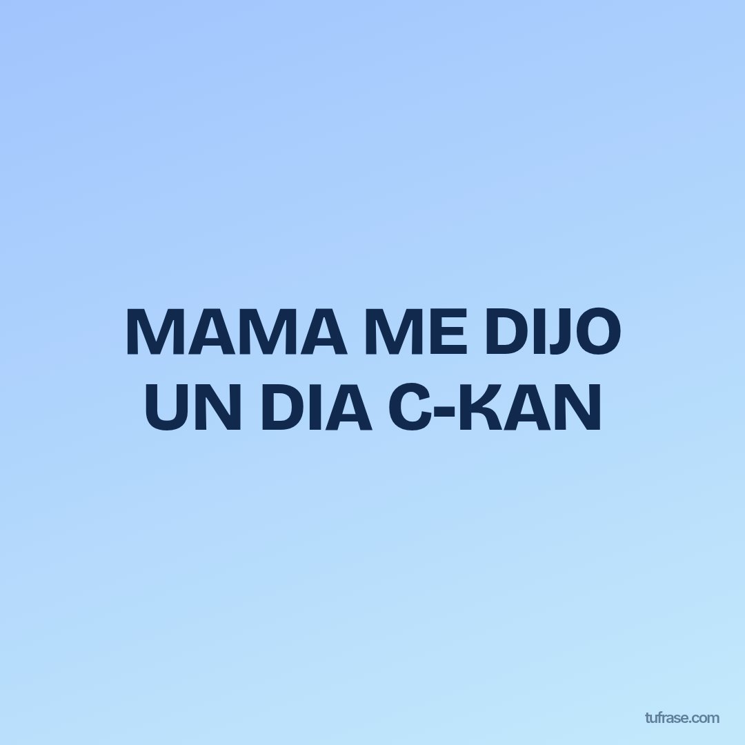 MAMA ME DIJO UN DIA C-KAN