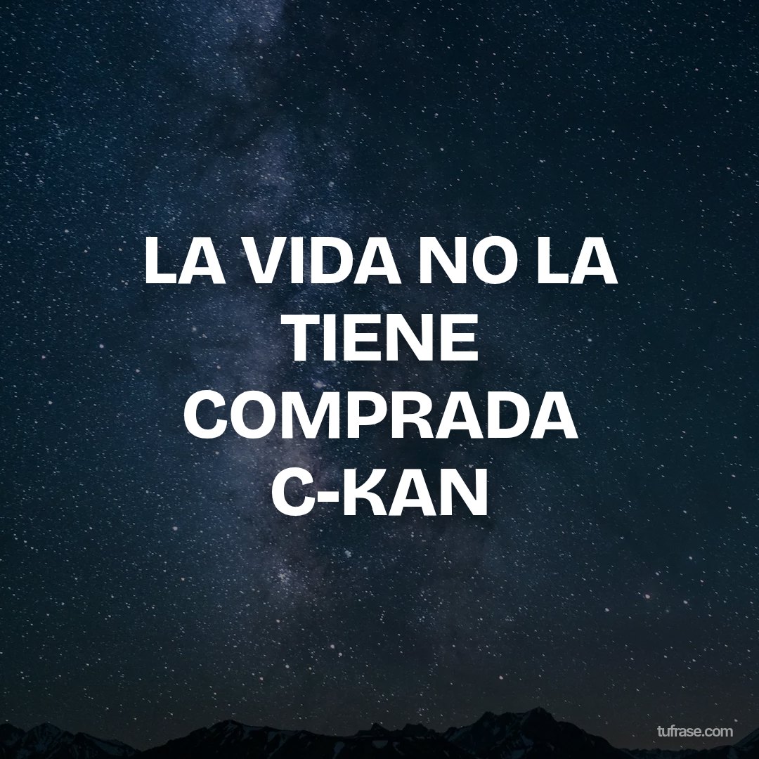 LA VIDA NO LA TIENE COMPRADA C-KAN