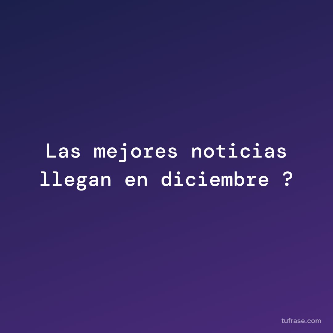 Las mejores noticias llegan en diciembre ?