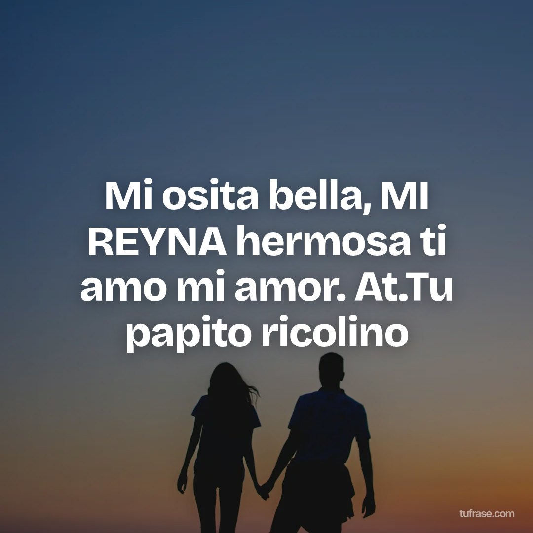 Mi osita bella, MI REYNA hermosa ti amo mi amor. At.Tu papito ricolino