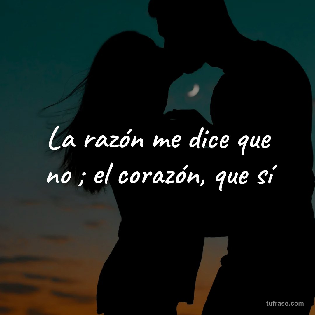La razón me dice que no ; el corazón, que sí