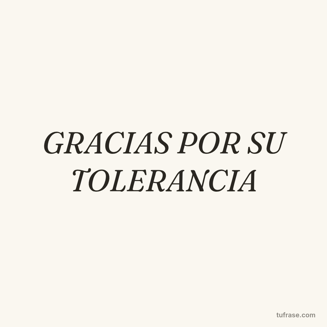 GRACIAS POR SU TOLERANCIA