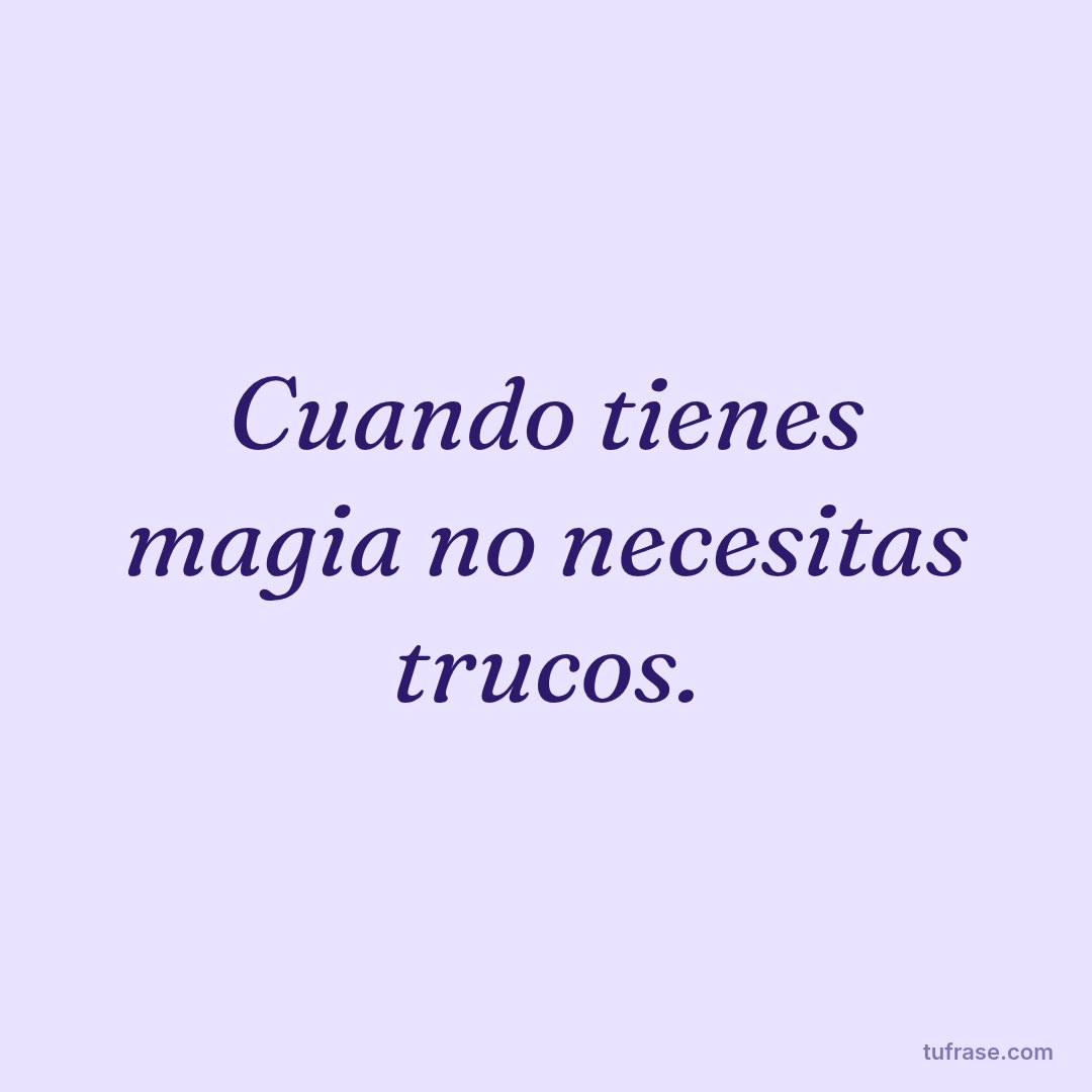 Cuando tienes magia no necesitas trucos.