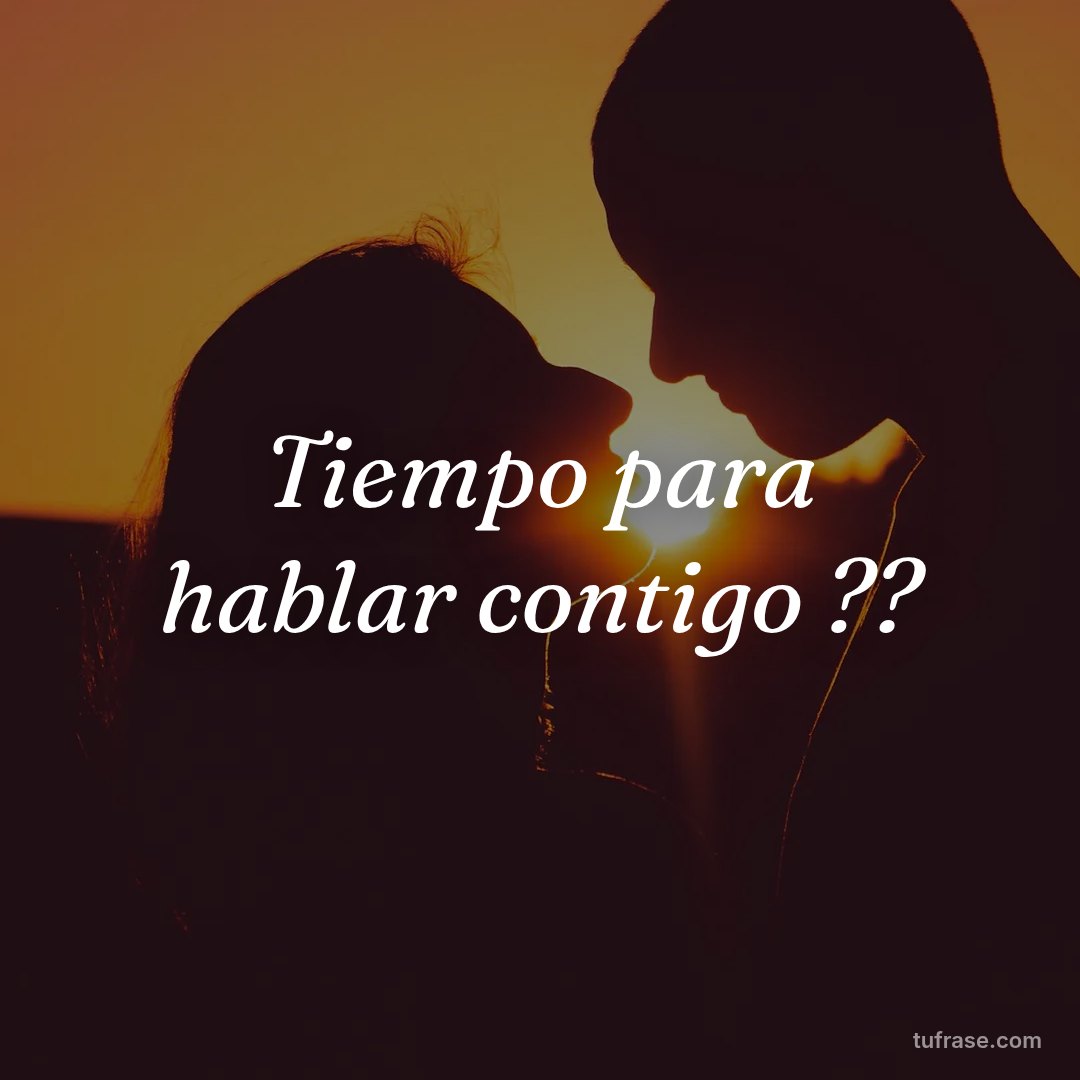Tiempo para hablar contigo ??
