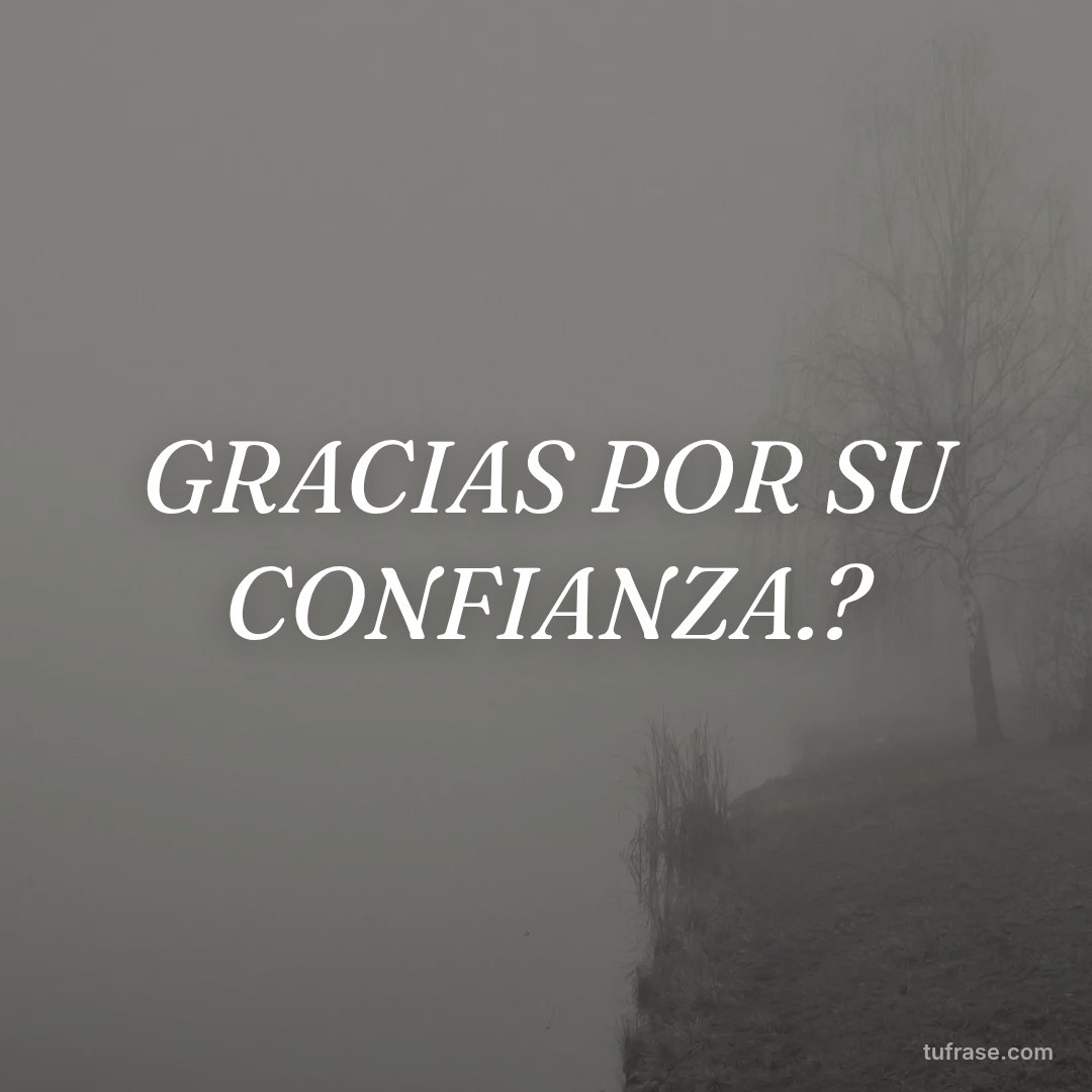 GRACIAS POR SU CONFIANZA.?