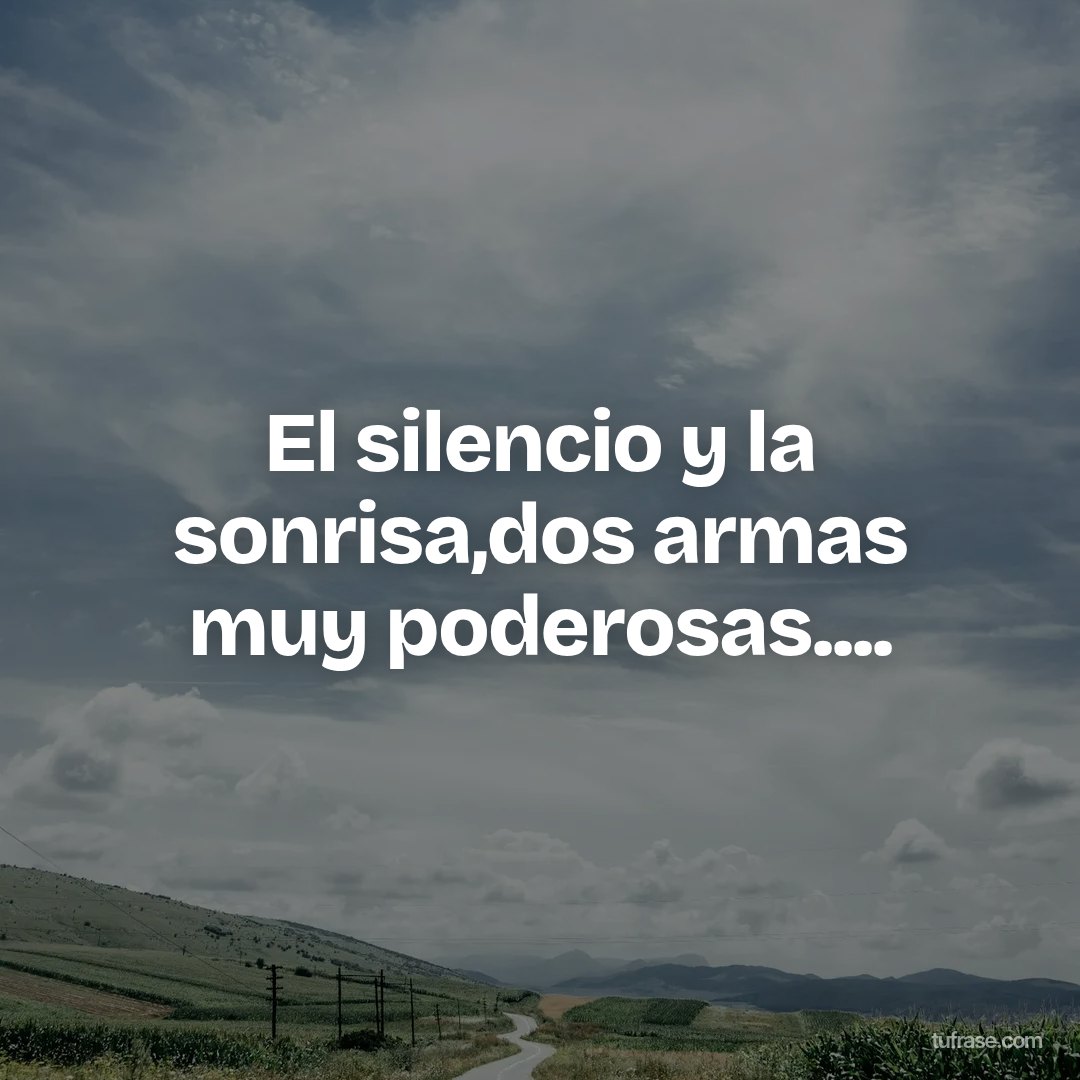El silencio y la sonrisa,dos armas muy poderosas....